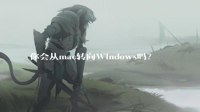 你会从mac转向Windows吗？